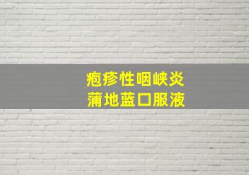 疱疹性咽峡炎 蒲地蓝口服液